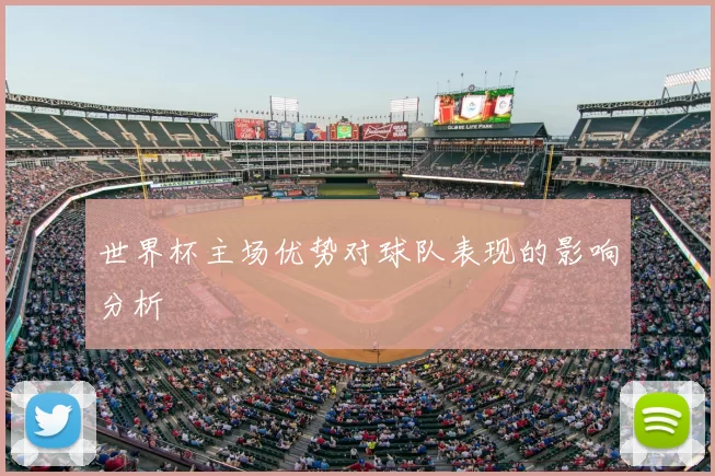 世界杯主场优势对球队表现的影响分析