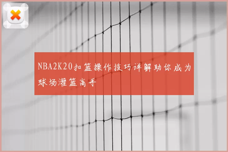 NBA2K20扣篮操作技巧详解助你成为球场灌篮高手