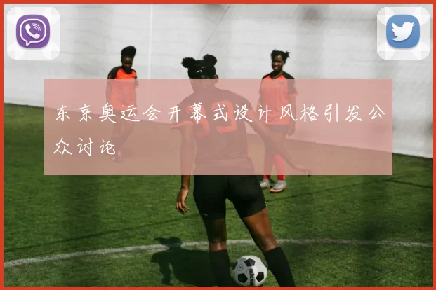 东京奥运会开幕式设计风格引发公众讨论