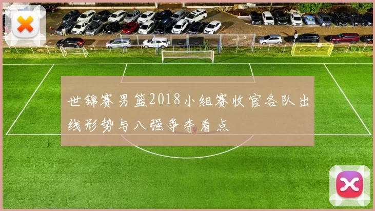 世锦赛男篮2018小组赛收官各队出线形势与八强争夺看点