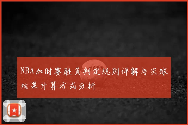 NBA加时赛胜负判定规则详解与买球结果计算方式分析