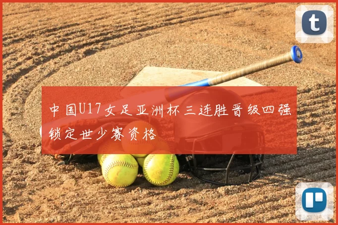 中国U17女足亚洲杯三连胜晋级四强锁定世少赛资格