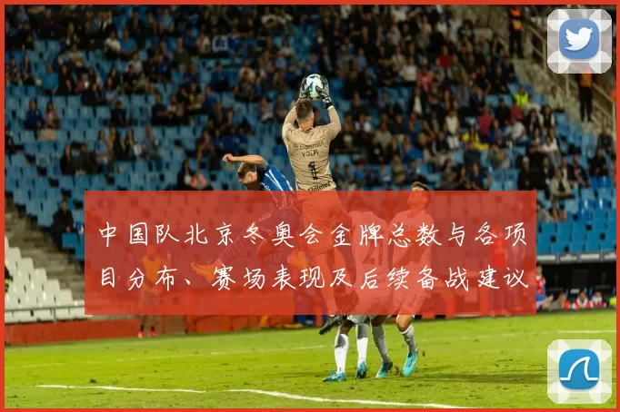 中国队北京冬奥会金牌总数与各项目分布、赛场表现及后续备战建议