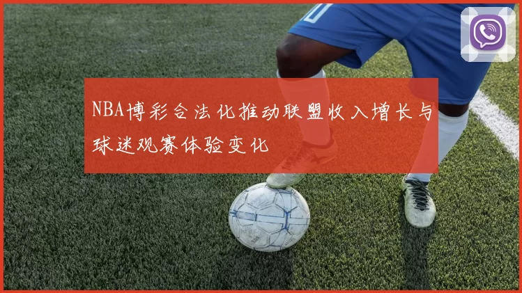 NBA博彩合法化推动联盟收入增长与球迷观赛体验变化