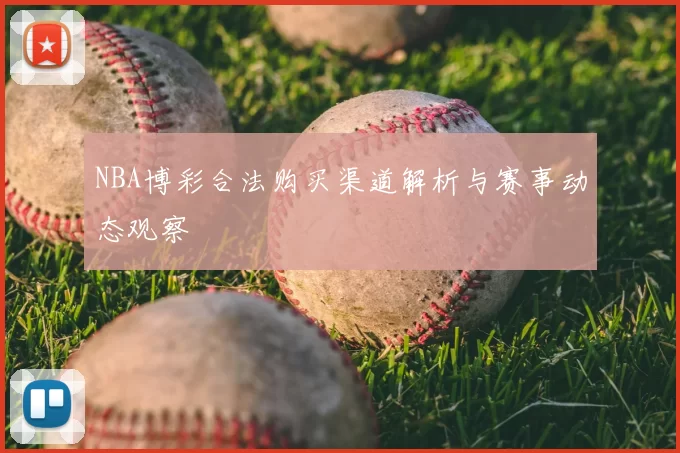 NBA博彩合法购买渠道解析与赛事动态观察